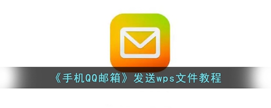 QQ邮箱怎么发送wps文件 QQ邮箱发送wps文件教程