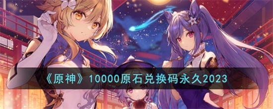 原神10000原石兑换码是什么 10000原石兑换码分享