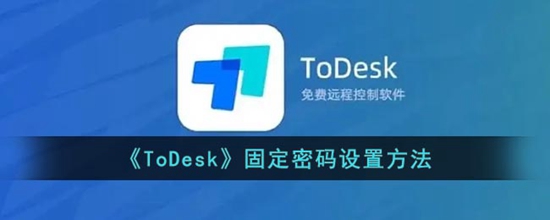 ToDesk怎么设置固定密码 固定密码设置方法