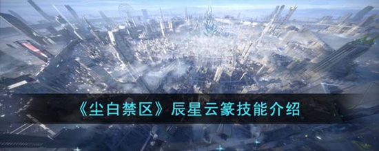 尘白禁区辰星云篆技能是怎么样的 辰星云篆技能介绍