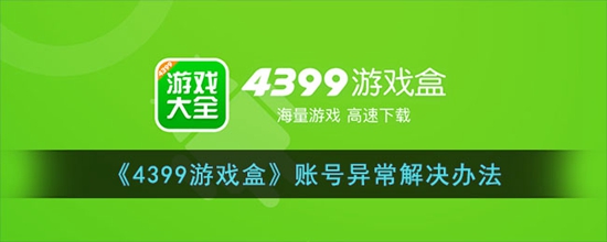 4399游戏盒账号异常怎么解决 账号异常解决办法