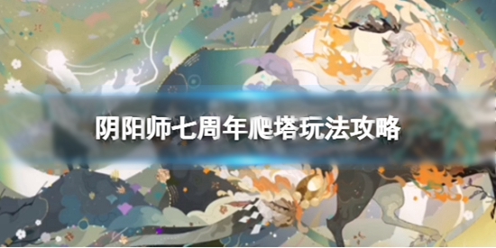 阴阳师七周年爬塔怎么玩 七周年爬塔玩法攻略