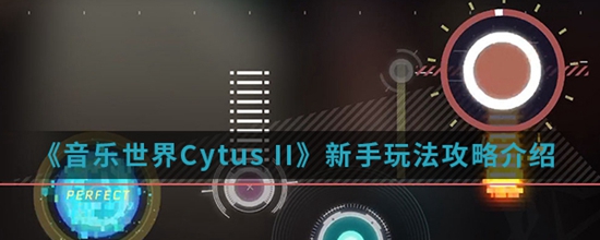 音乐世界Cytus II手游中新手怎么玩呢 新手玩法攻略介绍