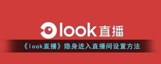 look直播怎么隐身进直播间 隐身进入直播间设置方法